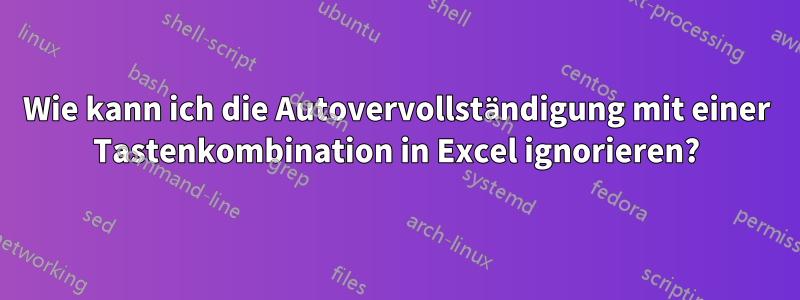 Wie kann ich die Autovervollständigung mit einer Tastenkombination in Excel ignorieren?