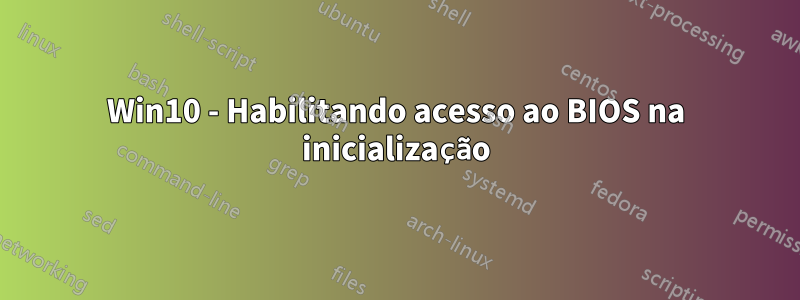 Win10 - Habilitando acesso ao BIOS na inicialização