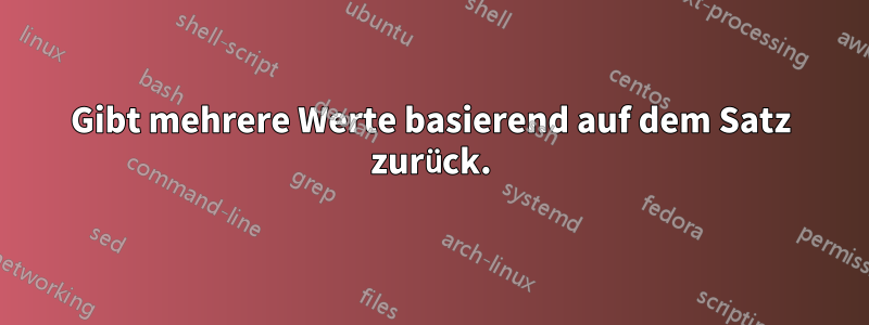 Gibt mehrere Werte basierend auf dem Satz zurück.