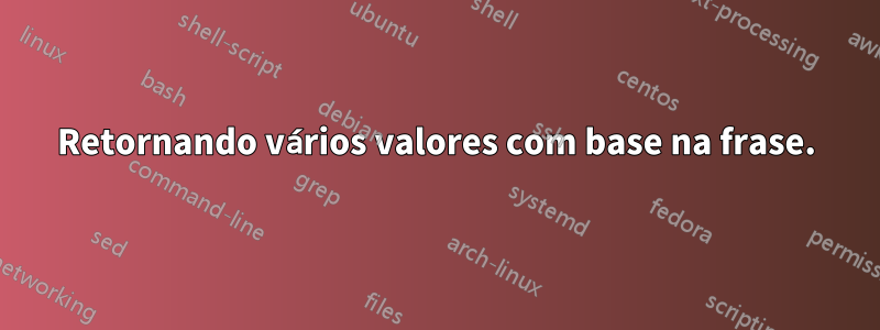 Retornando vários valores com base na frase.