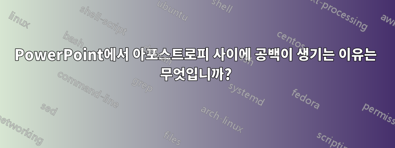 PowerPoint에서 아포스트로피 사이에 공백이 생기는 이유는 무엇입니까?