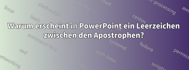 Warum erscheint in PowerPoint ein Leerzeichen zwischen den Apostrophen?