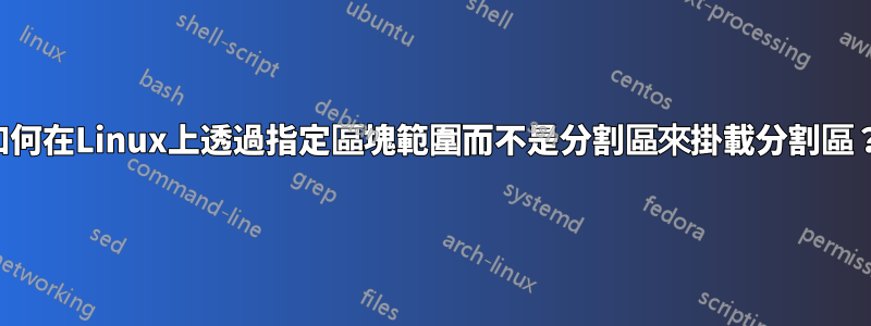 如何在Linux上透過指定區塊範圍而不是分割區來掛載分割區？