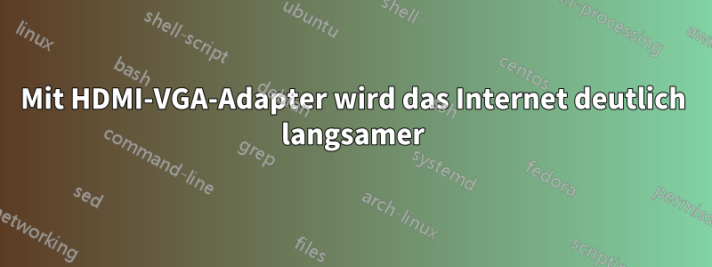 Mit HDMI-VGA-Adapter wird das Internet deutlich langsamer