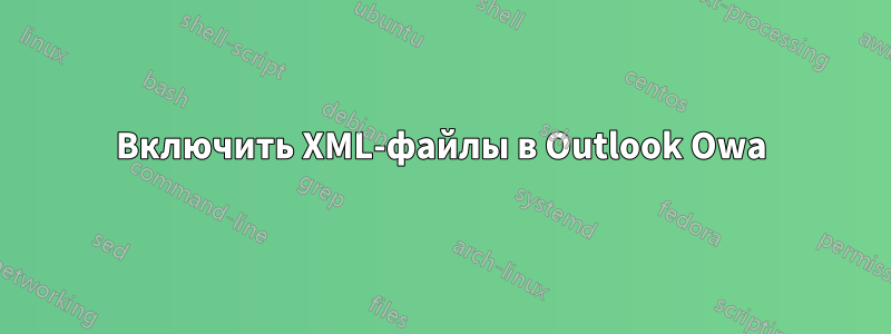 Включить XML-файлы в Outlook Owa