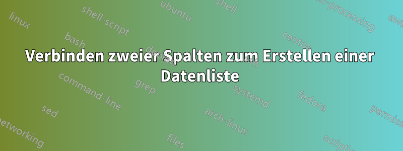 Verbinden zweier Spalten zum Erstellen einer Datenliste