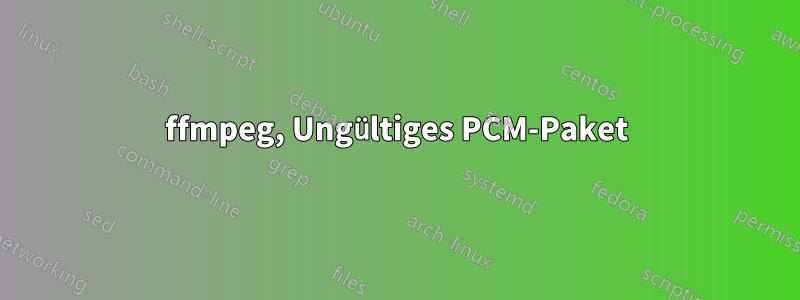 ffmpeg, Ungültiges PCM-Paket