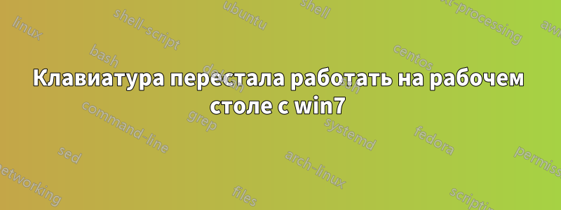 Клавиатура перестала работать на рабочем столе с win7