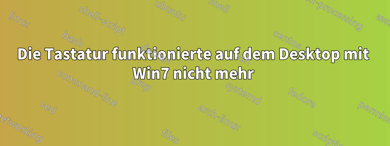 Die Tastatur funktionierte auf dem Desktop mit Win7 nicht mehr