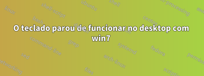 O teclado parou de funcionar no desktop com win7