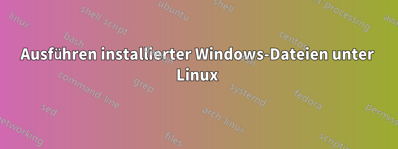 Ausführen installierter Windows-Dateien unter Linux