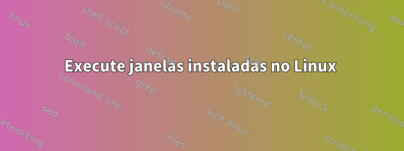 Execute janelas instaladas no Linux