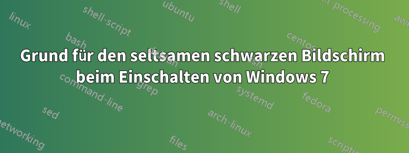 Grund für den seltsamen schwarzen Bildschirm beim Einschalten von Windows 7