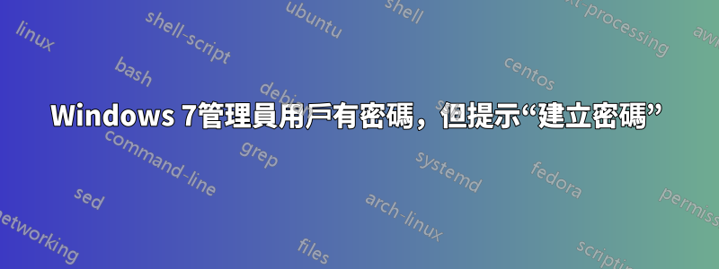 Windows 7管理員用戶有密碼，但提示“建立密碼”