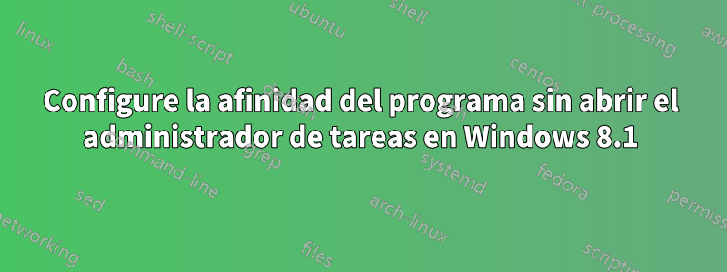 Configure la afinidad del programa sin abrir el administrador de tareas en Windows 8.1