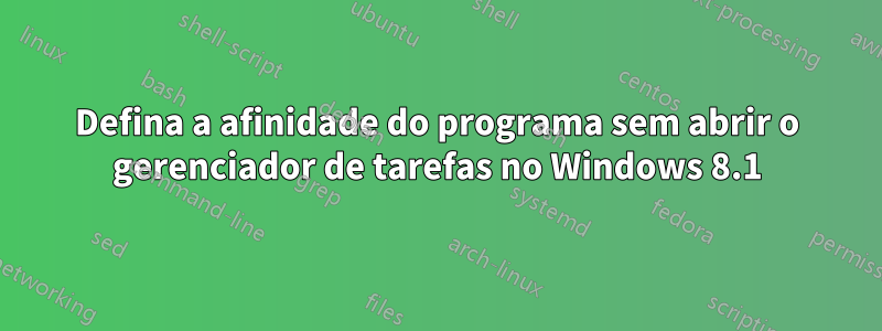 Defina a afinidade do programa sem abrir o gerenciador de tarefas no Windows 8.1