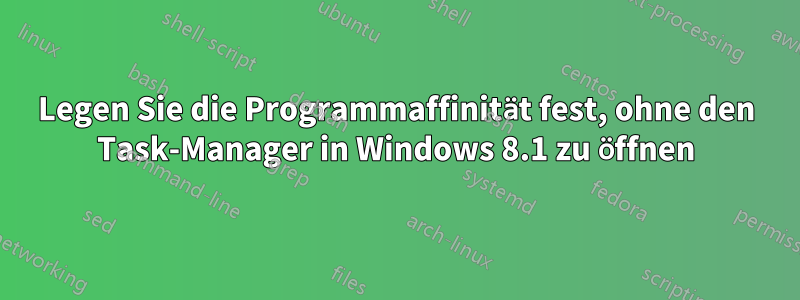 Legen Sie die Programmaffinität fest, ohne den Task-Manager in Windows 8.1 zu öffnen