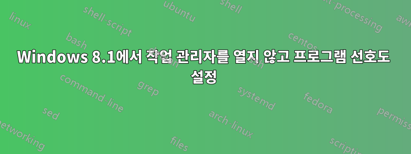 Windows 8.1에서 작업 관리자를 열지 않고 프로그램 선호도 설정