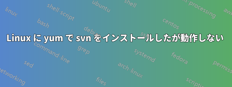 Linux に yum で svn をインストールしたが動作しない