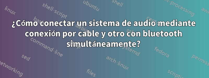 ¿Cómo conectar un sistema de audio mediante conexión por cable y otro con bluetooth simultáneamente?