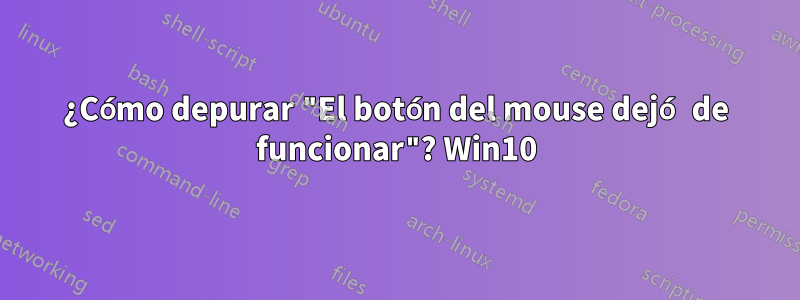 ¿Cómo depurar "El botón del mouse dejó de funcionar"? Win10