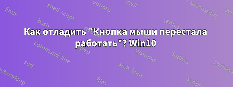 Как отладить "Кнопка мыши перестала работать"? Win10