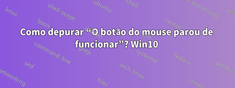 Como depurar “O botão do mouse parou de funcionar”? Win10