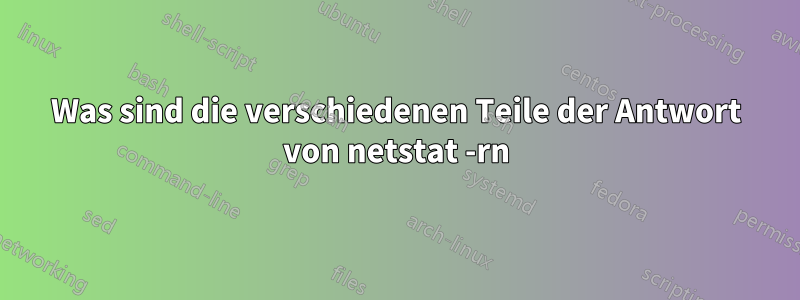 Was sind die verschiedenen Teile der Antwort von netstat -rn