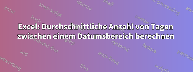 Excel: Durchschnittliche Anzahl von Tagen zwischen einem Datumsbereich berechnen