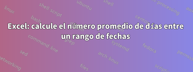 Excel: calcule el número promedio de días entre un rango de fechas