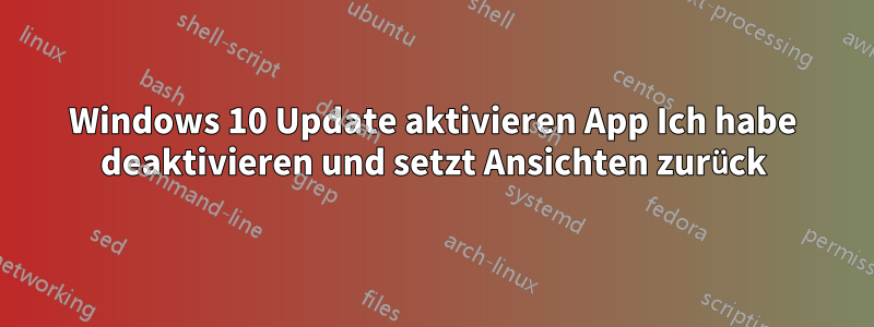 Windows 10 Update aktivieren App Ich habe deaktivieren und setzt Ansichten zurück