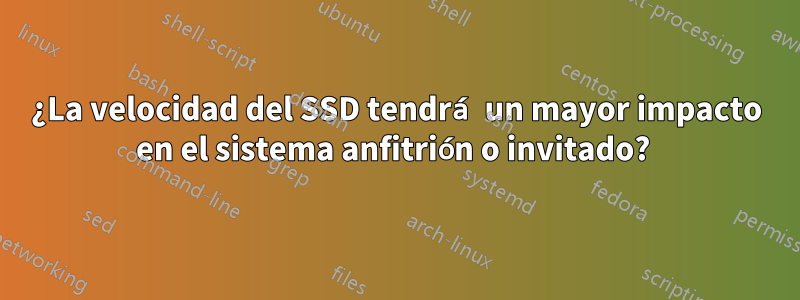 ¿La velocidad del SSD tendrá un mayor impacto en el sistema anfitrión o invitado? 