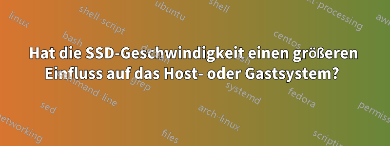 Hat die SSD-Geschwindigkeit einen größeren Einfluss auf das Host- oder Gastsystem? 