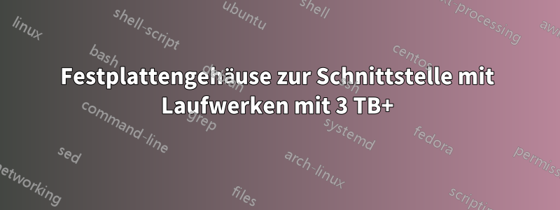 Festplattengehäuse zur Schnittstelle mit Laufwerken mit 3 TB+