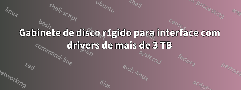 Gabinete de disco rígido para interface com drivers de mais de 3 TB