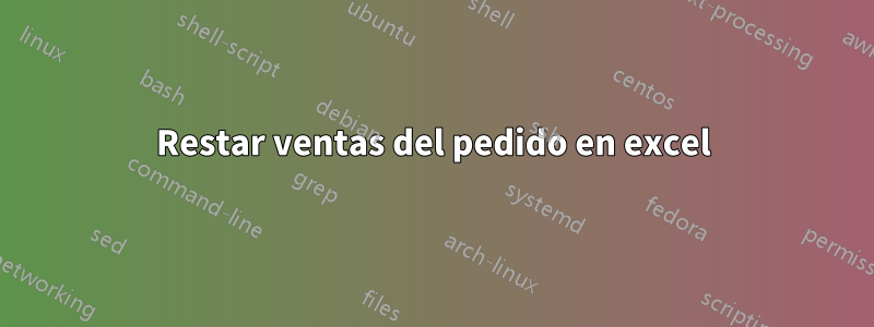 Restar ventas del pedido en excel