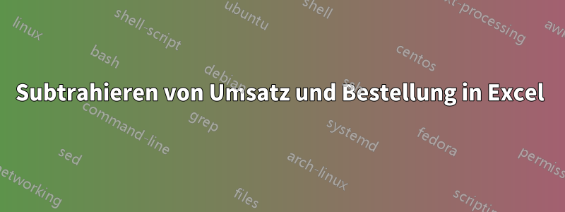 Subtrahieren von Umsatz und Bestellung in Excel