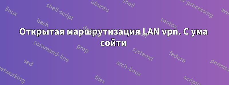 Открытая маршрутизация LAN vpn. С ума сойти