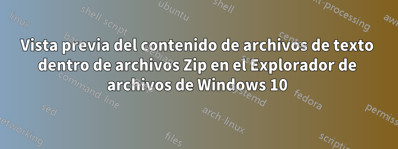 Vista previa del contenido de archivos de texto dentro de archivos Zip en el Explorador de archivos de Windows 10