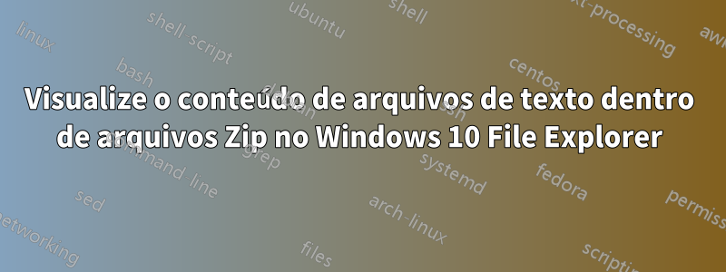 Visualize o conteúdo de arquivos de texto dentro de arquivos Zip no Windows 10 File Explorer