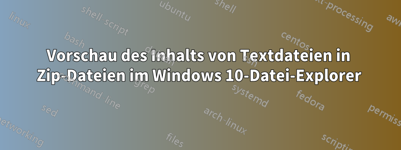 Vorschau des Inhalts von Textdateien in Zip-Dateien im Windows 10-Datei-Explorer