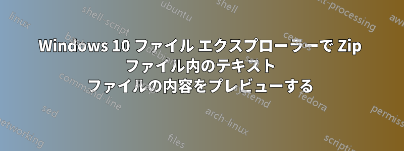 Windows 10 ファイル エクスプローラーで Zip ファイル内のテキスト ファイルの内容をプレビューする