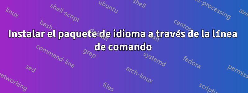 Instalar el paquete de idioma a través de la línea de comando