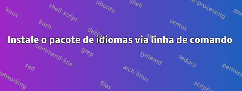 Instale o pacote de idiomas via linha de comando