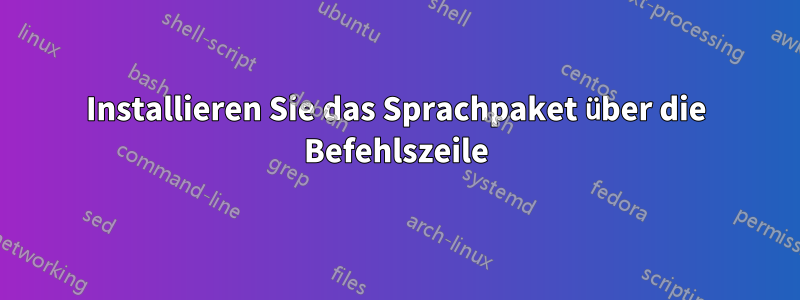 Installieren Sie das Sprachpaket über die Befehlszeile