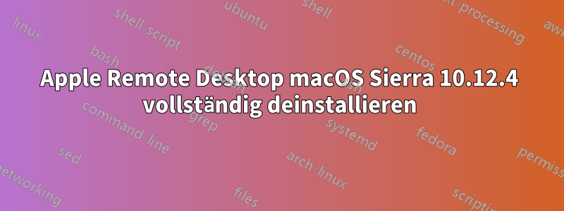 Apple Remote Desktop macOS Sierra 10.12.4 vollständig deinstallieren