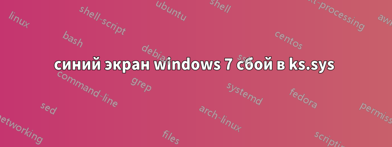 синий экран windows 7 сбой в ks.sys