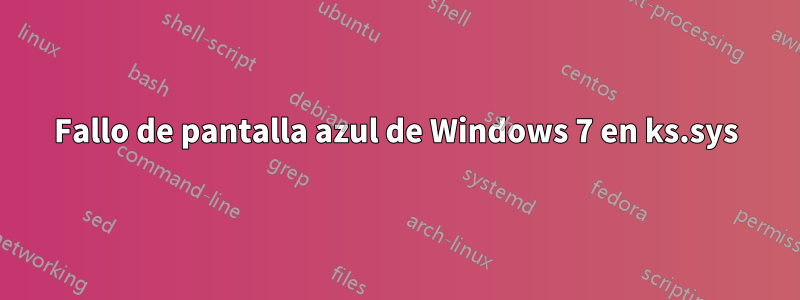 Fallo de pantalla azul de Windows 7 en ks.sys