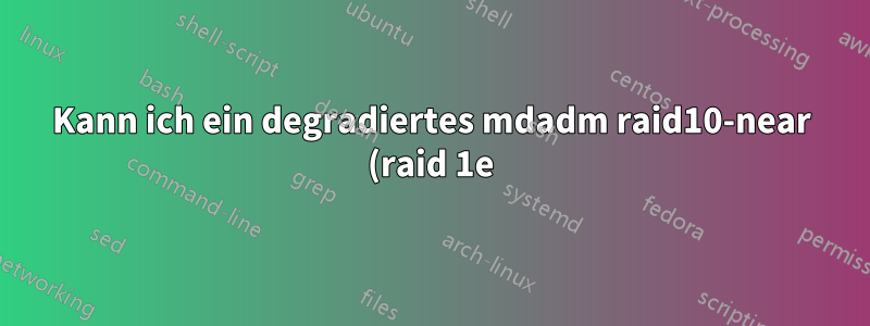 Kann ich ein degradiertes mdadm raid10-near (raid 1e)-Array erstellen?