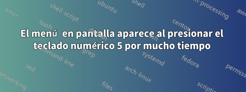 El menú en pantalla aparece al presionar el teclado numérico 5 por mucho tiempo